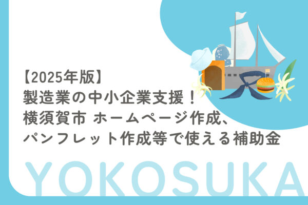 【2025年版】 製造業の中小企業支援！ 横須賀市 ホームページ作成、パンフレット作成等で使える補助金