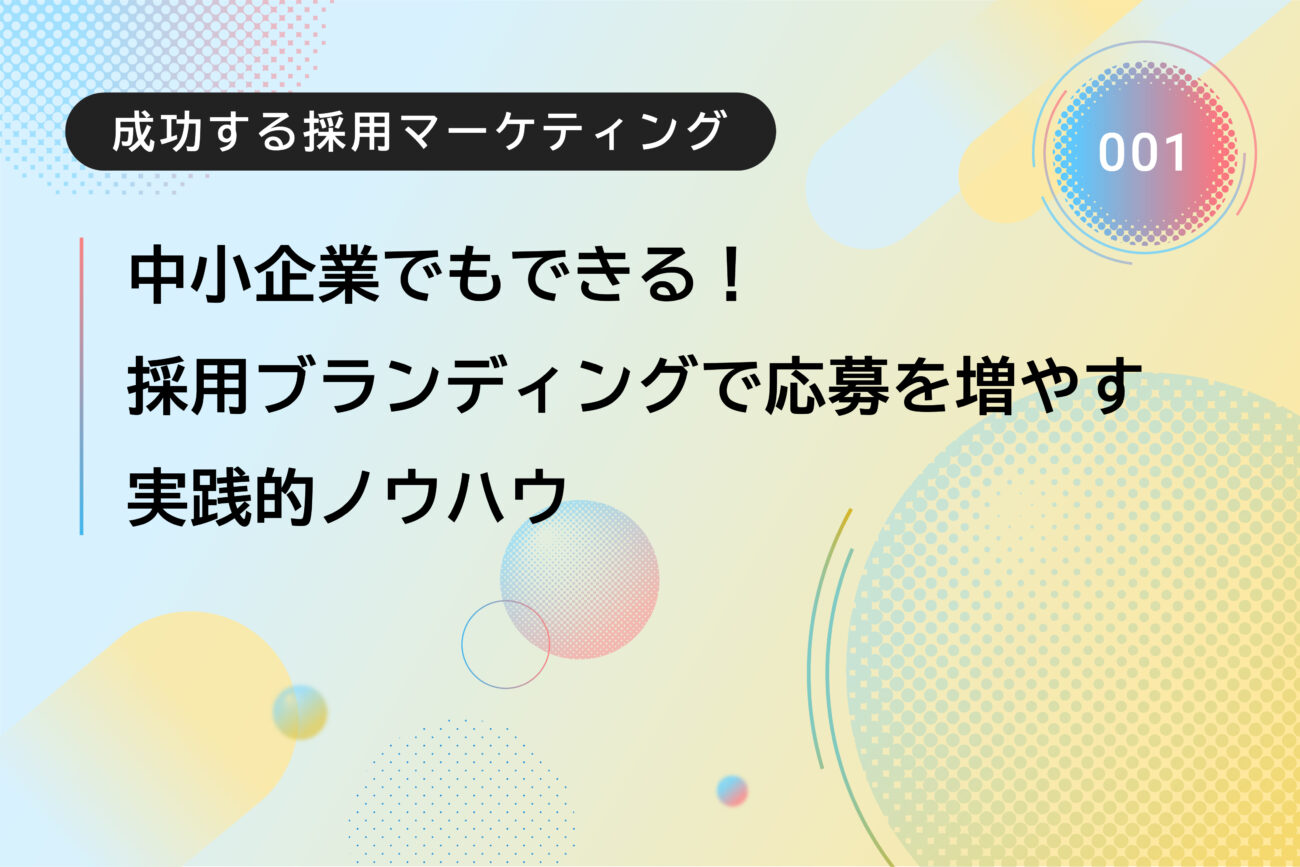 成功する採用マーケティング001　中小企業でもできる！ 採用ブランディングで応募を増やす実践的ノウハウ