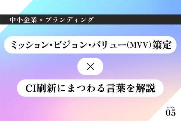 中小企業×ブランディング005｜ミッション・ビジョン・バリュー（MVV）策定×CI刷新にまつわる言葉を解説