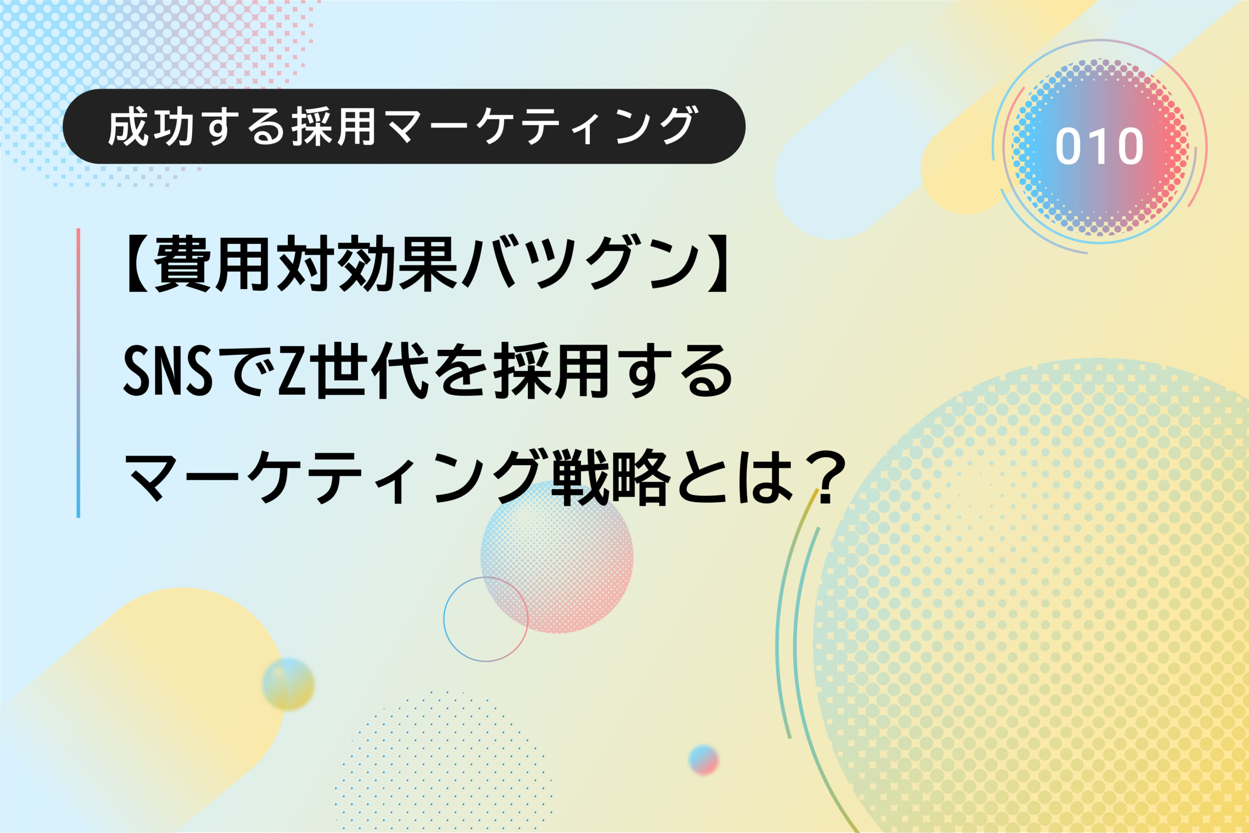 成功する採用マーケティング010｜【費用対効果バツグン】SNSでZ世代を採用するマーケティング戦略とは？